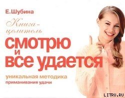 Смотрю и все удается. Уникальная методика приманивания удачи Смотрю и все удается. Уникальная методика приманивания удачи