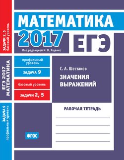 ЕГЭ 2017. Математика. Значения выражений. Задача 9 . Задачи 2 и 5 . Рабочая тетрадь