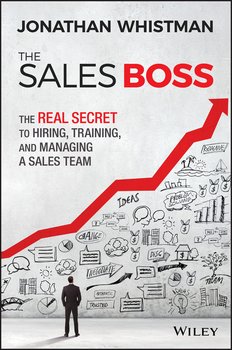 The Sales Boss. The Real Secret to Hiring, Training and Managing a Sales Team