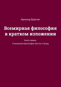 Всемирная философия в кратком изложении. Книга первая. Становление философии: Восток и Запад