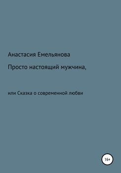 Просто настоящий мужчина, или Сказка о современной любви