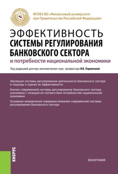 Эффективность системы регулирования банковского сектора и потребности национальной экономики. . Монография.