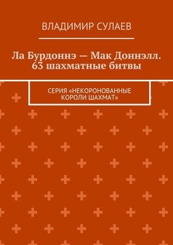 Ла Бурдоннэ – Мак Доннэлл. 63 шахматные битвы. Серия «Некоронованные короли шахмат»
