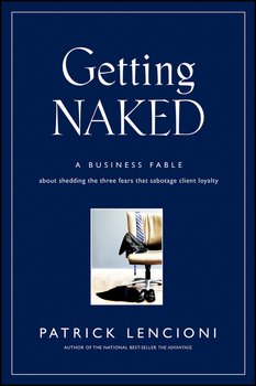 Getting Naked. A Business Fable About Shedding The Three Fears That Sabotage Client Loyalty