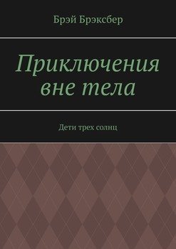 Приключения вне тела. Дети трех солнц