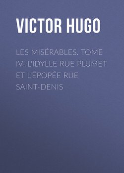 Les Misérables Tome IV – L'idylle Rue Plumet Et L'épopée Rue Saint-Denis