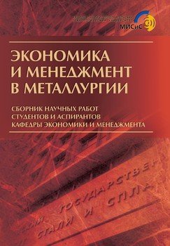 Экономика и менеджмент в металлургии. Сборник научных работ студентов и аспирантов кафедры экономики и менеджмента