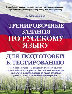 Тренировочные задания по русскому языку для подготовки к тестированию: на базовый уровень владения русским языком, для приема в гражданство Российской Федерации, на получение разрешения на право трудо