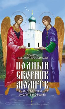 Помощь небесных покровителей. Полный сборник молитв на каждый день года 