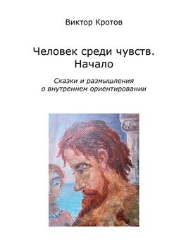 Человек среди чувств. Начало. Сказки и размышления о внутреннем ориентировании