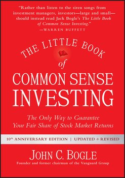 The Little Book of Common Sense Investing. The Only Way to Guarantee Your Fair Share of Stock Market Returns