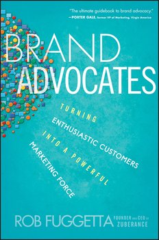 Brand Advocates. Turning Enthusiastic Customers into a Powerful Marketing Force