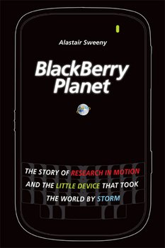 BlackBerry Planet. The Story of Research in Motion and the Little Device that Took the World by Storm