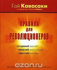 Правила для революционеров. Создавай как бог, управляй как король, работай как раб