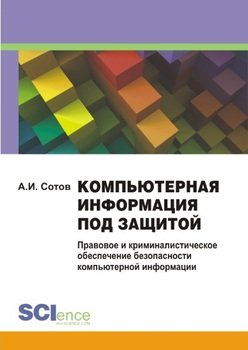 Компьютерная информация под защитой. Правовое и криминалистическое обеспечение безопасности компьютерной информации