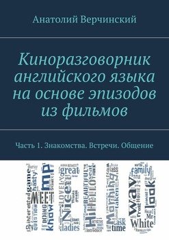 Киноразговорник английского языка на основе эпизодов из фильмов. Часть 1. Знакомства. Встречи. Общение