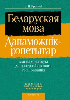 Беларуская мова. Дапаможнік-рэпетытар для падрыхтоўкі да цэнтралізаванага тэсціравання