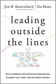 Leading Outside the Lines. How to Mobilize the Informal Organization, Energize Your Team, and Get Better Results