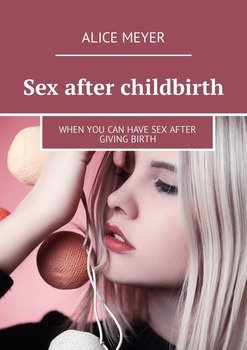 Sex after childbirth. When you can have sex after giving birth