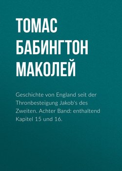 Geschichte von England seit der Thronbesteigung Jakob's des Zweiten. Achter Band: enthaltend Kapitel 15 und 16.