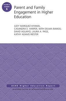 Parent and Family Engagement in Higher Education. AEHE Volume 41, Number 6