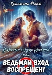 Украсть сердце дракона, или Ведьмам вход воспрещен!