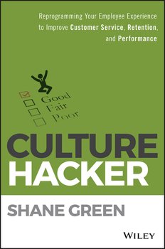 Culture Hacker. Reprogramming Your Employee Experience to Improve Customer Service, Retention, and Performance