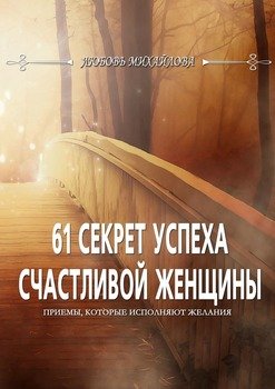 61секрет успеха счастливой женщины. Приемы, которые исполняют желания