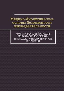 Медико-биологические основы безопасности жизнедеятельности. Краткий толковый словарь медико-биологических и психологических терминов и понятий