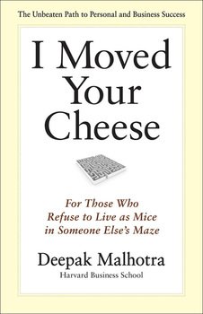I Moved Your Cheese. For Those Who Refuse to Live as Mice in Someone Else's Maze