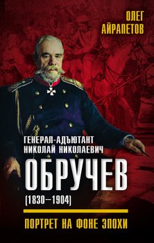 Генерал-адъютант Николай Николаевич Обручев . Портрет на фоне эпохи