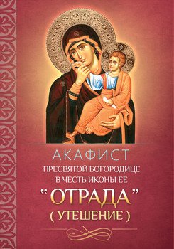 Акафист Пресвятой Богородице в честь иконы Ее «Отрада» 