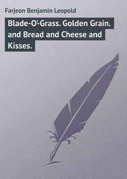 Blade-O'-Grass. Golden Grain. and Bread and Cheese and Kisses.