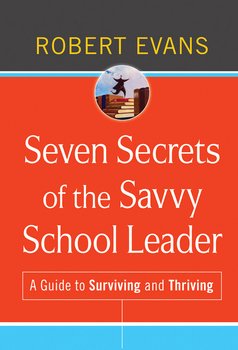 Seven Secrets of the Savvy School Leader. A Guide to Surviving and Thriving