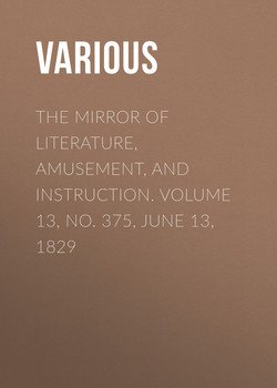 The Mirror of Literature, Amusement, and Instruction. Volume 13, No. 375, June 13, 1829