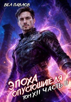Эпоха Опустошителя. Том XII – Часть II