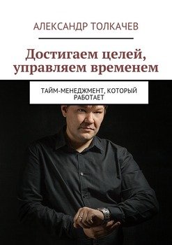 Достигаем целей, управляем временем. Тайм-менеджмент, который работает