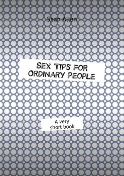 Sex Tips for Ordinary People. A very short book