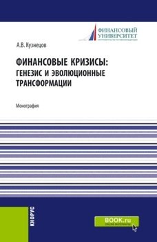 Финансовые кризисы: генезис и эволюционные трансформации. . Монография.