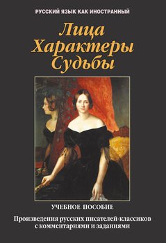 Лица. Характеры. Судьбы. Произведения русских писателей-классиков с комментариями и заданиями