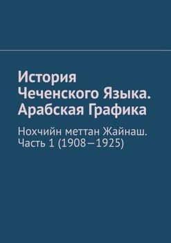 История Чеченского Языка. Арабская Графика. Нохчийн меттан Жайнаш. Часть 1 