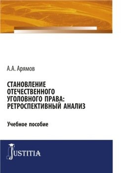 Становление отечественного уголовного права: ретроспективный анализ. . Учебное пособие.