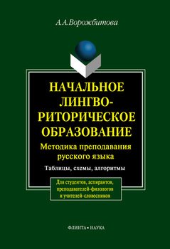 Начальное лингвориторическое образование: Методика преподавания русского языка. Таблицы, схемы, алгоритмы