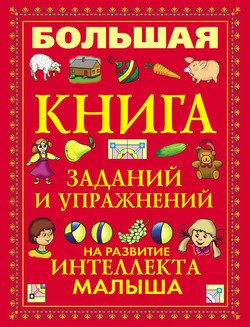 Большая книга заданий и упражнений на развитие интеллекта малыша