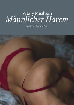 Männlicher Harem. Moderne Ehe und Sex