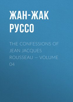 The Confessions of Jean Jacques Rousseau — Volume 04