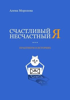 Счастливый несчастный Я. Практикум в историях