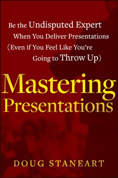 Mastering Presentations. Be the Undisputed Expert when You Deliver Presentations