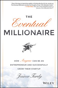 The Eventual Millionaire. How Anyone Can Be an Entrepreneur and Successfully Grow Their Startup