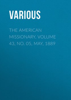 The American Missionary. Volume 43, No. 05, May, 1889